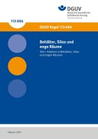 Behälter, Silos und enge Räume Teil 1: Arbeiten in Behältern Silos und engen Räumen (bisher BGR/GUV-R 117-1) Ausgabe 02/2019